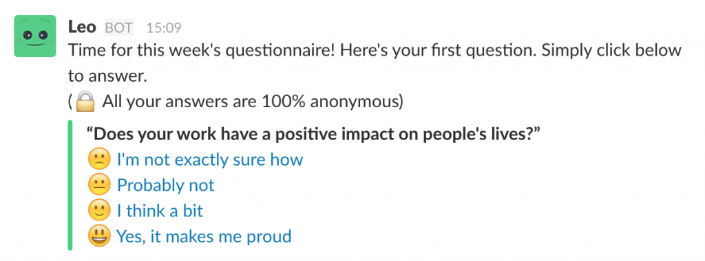 Leo asks all employee, how they are Every week at a randomised time Leo asks us, how we are. Leo has a list of opening questions, followed by 5-10 detailing questions. This is the opening I got last week: